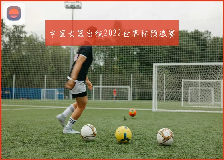 中国女篮出征2022世界杯预选赛