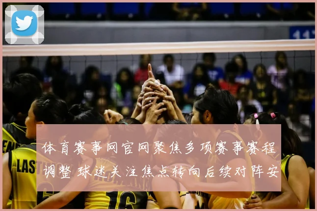 体育赛事网官网聚焦多项赛事赛程调整 球迷关注焦点转向后续对阵安排