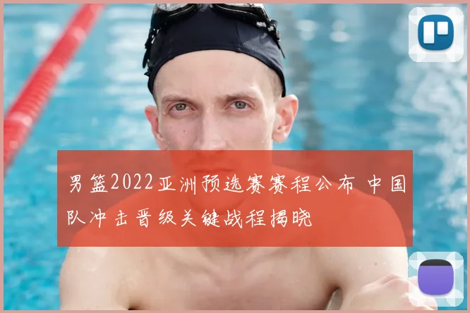 男篮2022亚洲预选赛赛程公布 中国队冲击晋级关键战程揭晓